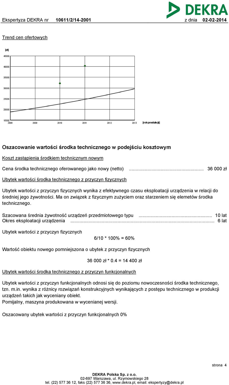 Ma on związek z fizycznym zużyciem oraz starzeniem się elemetów środka technicznego. Szacowana średnia żywotność urządzeń przedmiotowego typu... 10 lat Okres eksploatacji urządzenia.