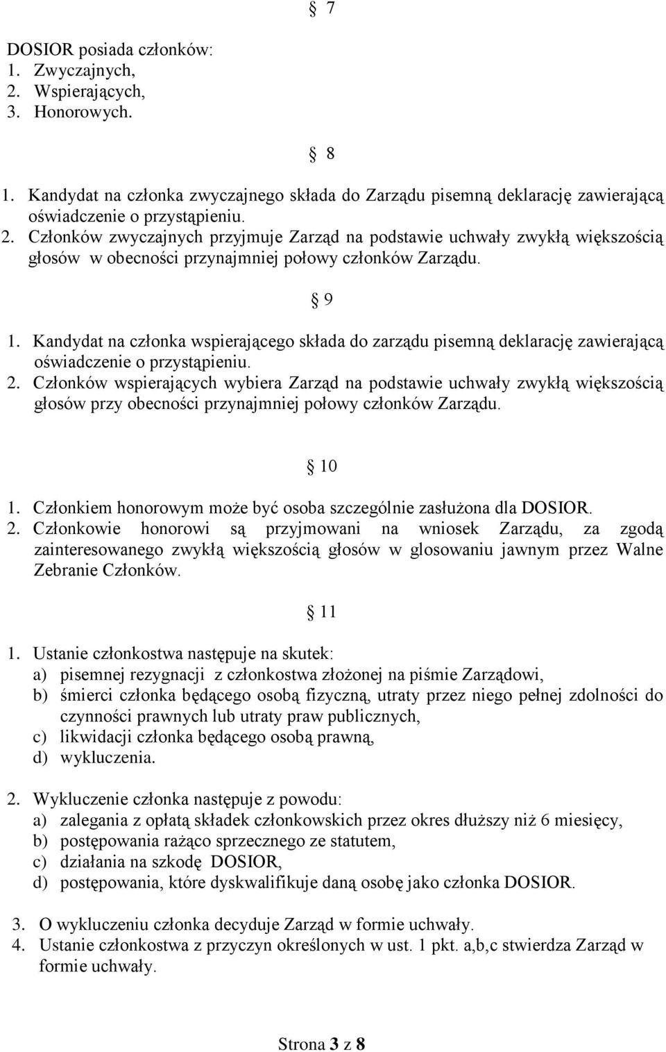 Członków wspierających wybiera Zarząd na podstawie uchwały zwykłą większością głosów przy obecności przynajmniej połowy członków Zarządu. 10 1.