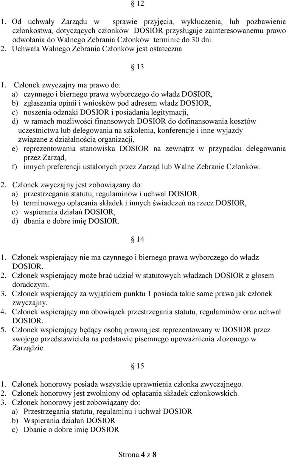 Członek zwyczajny ma prawo do: a) czynnego i biernego prawa wyborczego do władz DOSIOR, b) zgłaszania opinii i wniosków pod adresem władz DOSIOR, c) noszenia odznaki DOSIOR i posiadania legitymacji,