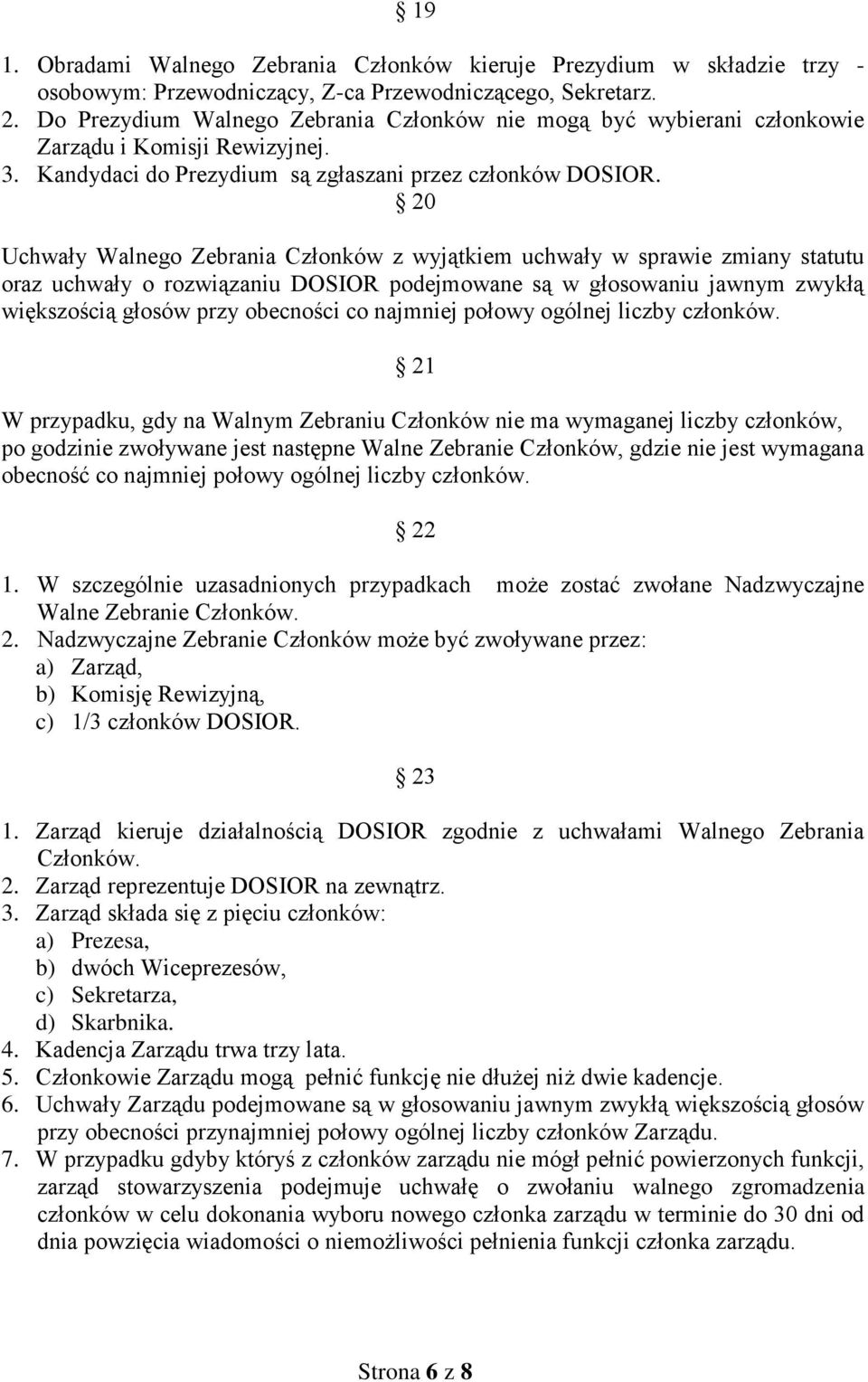 20 Uchwały Walnego Zebrania Członków z wyjątkiem uchwały w sprawie zmiany statutu oraz uchwały o rozwiązaniu DOSIOR podejmowane są w głosowaniu jawnym zwykłą większością głosów przy obecności co