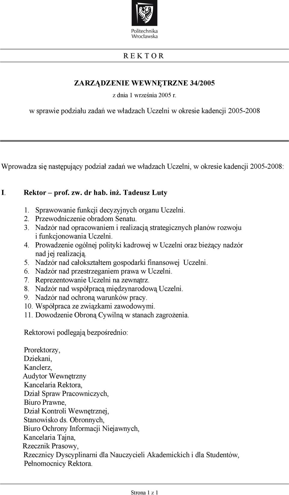 Tadeusz Luty 1. Sprawowanie funkcji decyzyjnych organu Uczelni. 2. Przewodniczenie obradom Senatu. 3. Nadzór nad opracowaniem i realizacją strategicznych planów rozwoju i funkcjonowania Uczelni. 4.