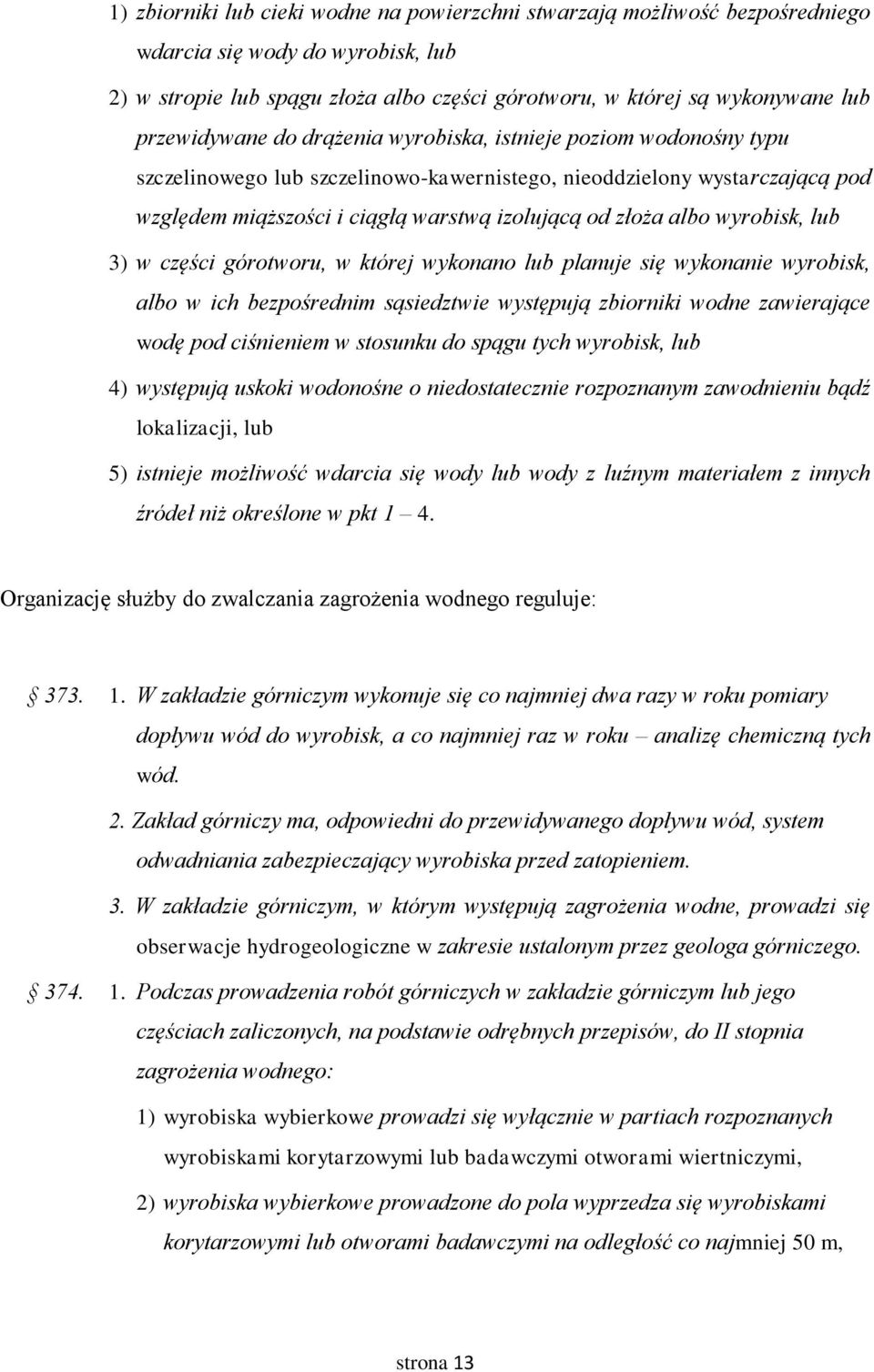 albo wyrobisk, lub 3) w części górotworu, w której wykonano lub planuje się wykonanie wyrobisk, albo w ich bezpośrednim sąsiedztwie występują zbiorniki wodne zawierające wodę pod ciśnieniem w