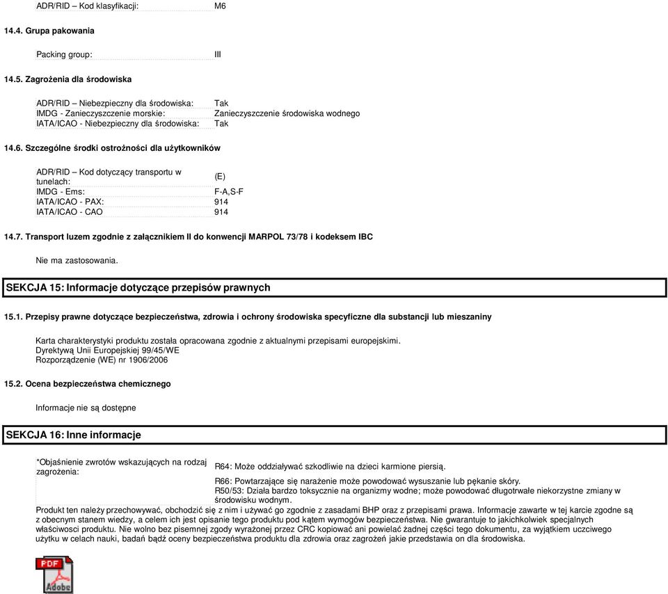 Szczególne środki ostrożności dla użytkowników ADR/RID Kod dotyczący transportu w tunelach: (E) IMDG - Ems: F-A,S-F IATA/ICAO - PAX: 914 IATA/ICAO - CAO 914 14.7.