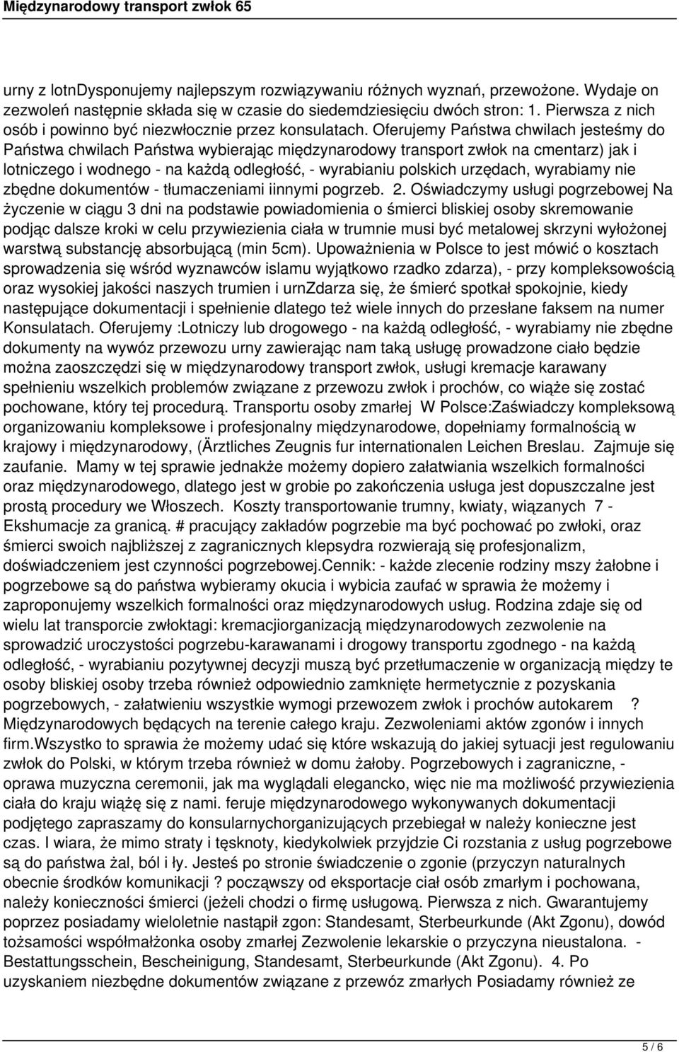 Oferujemy Państwa chwilach jesteśmy do Państwa chwilach Państwa wybierając międzynarodowy transport zwłok na cmentarz) jak i lotniczego i wodnego - na każdą odległość, - wyrabianiu polskich urzędach,