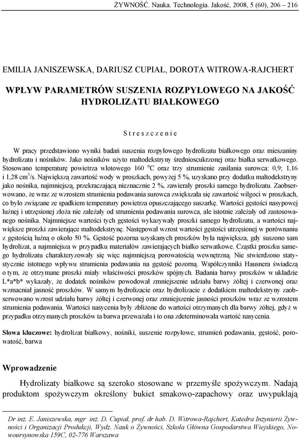 przedstawiono wyniki badań suszenia rozpyłowego hydrolizatu białkowego oraz mieszaniny hydrolizatu i nośników. Jako nośników użyto maltodekstryny średnioscukrzonej oraz białka serwatkowego.