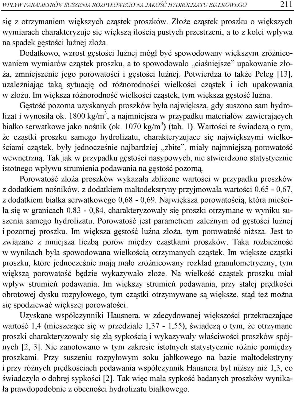 Dodatkowo, wzrost gęstości luźnej mógł być spowodowany większym zróżnicowaniem wymiarów cząstek proszku, a to spowodowało ciaśniejsze upakowanie złoża, zmniejszenie jego porowatości i gęstości luźnej.