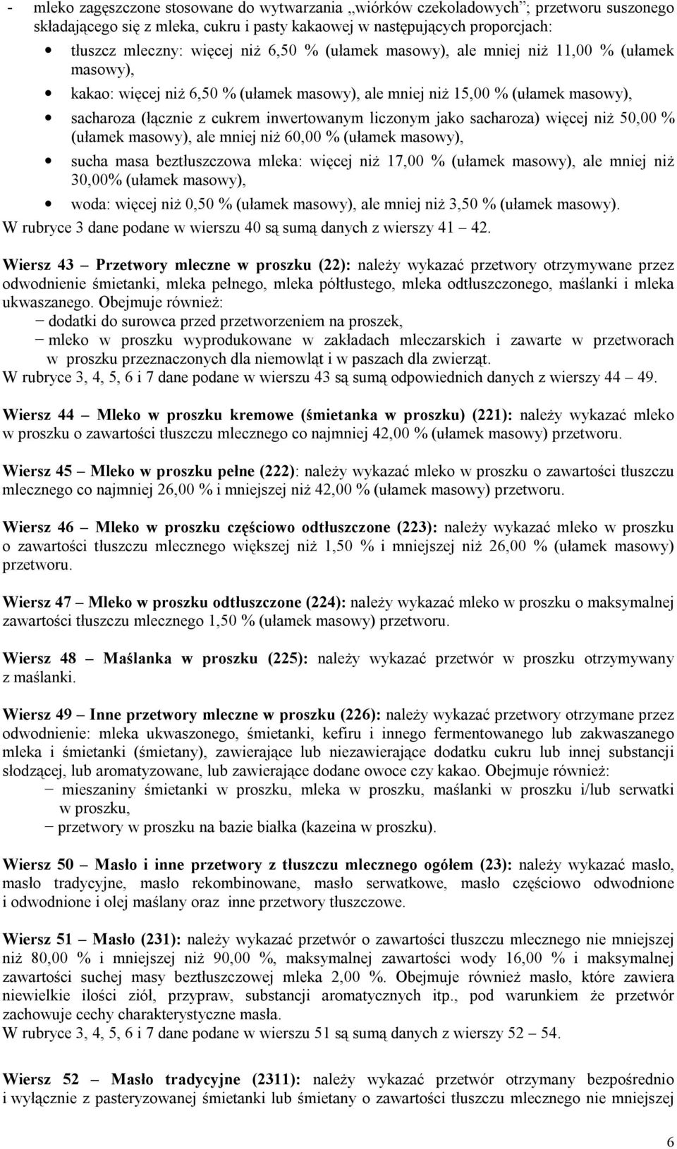 sacharoza) więcej niż 50,00 % (ułamek masowy), ale mniej niż 60,00 % (ułamek masowy), sucha masa beztłuszczowa mleka: więcej niż 17,00 % (ułamek masowy), ale mniej niż 30,00% (ułamek masowy), woda: