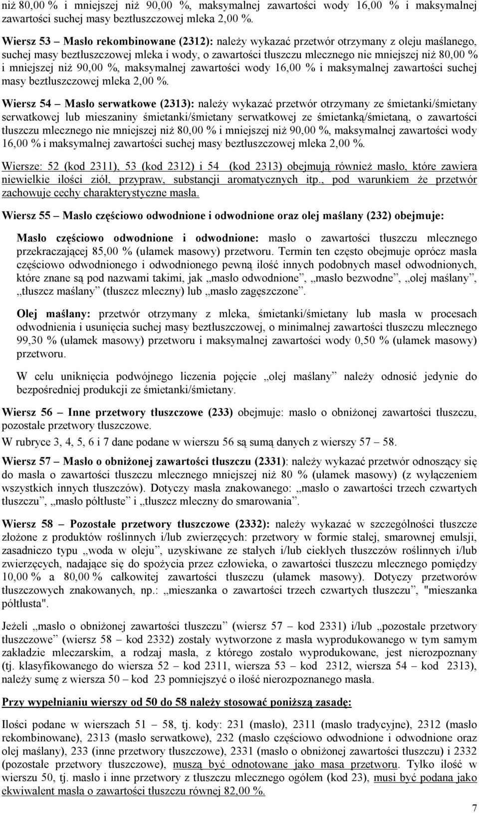 serwatkowe (2313): należy wykazać przetwór otrzymany ze śmietanki/śmietany serwatkowej lub mieszaniny śmietanki/śmietany serwatkowej ze śmietanką/śmietaną, o zawartości tłuszczu mlecznego nie