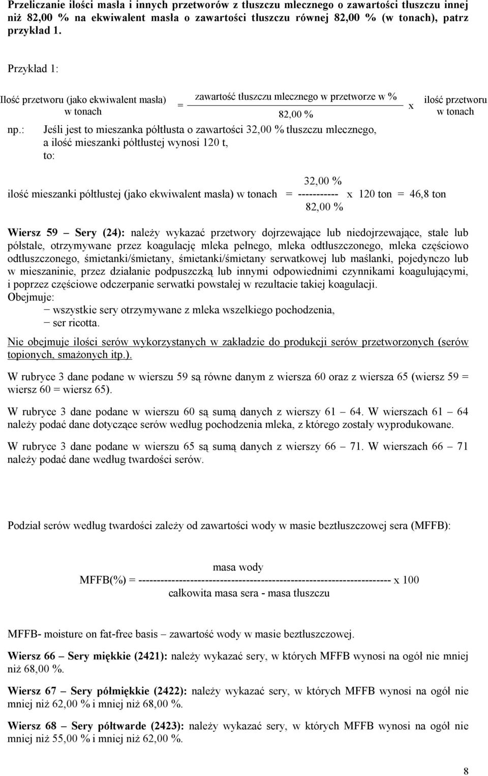 : Jeśli jest to mieszanka półtłusta o zawartości 32,00 % tłuszczu mlecznego, a ilość mieszanki półtłustej wynosi 120 t, to: x ilość przetworu w tonach 32,00 % ilość mieszanki półtłustej (jako