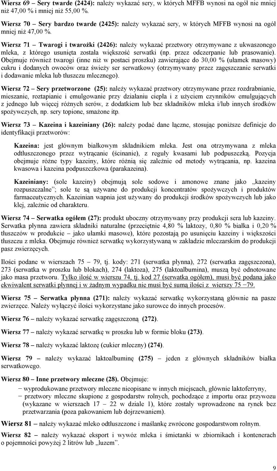 Wiersz 71 Twarogi i twarożki (2426): należy wykazać przetwory otrzymywane z ukwaszonego mleka, z którego usunięta została większość serwatki (np. przez odczerpanie lub prasowanie).