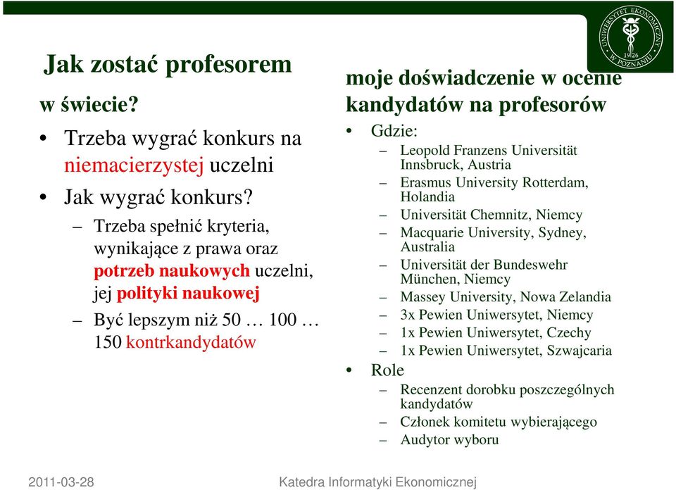 na profesorów Gdzie: Leopold Franzens Universität Innsbruck, Austria Erasmus University Rotterdam, Holandia Universität Chemnitz, Niemcy Macquarie University, Sydney, Australia