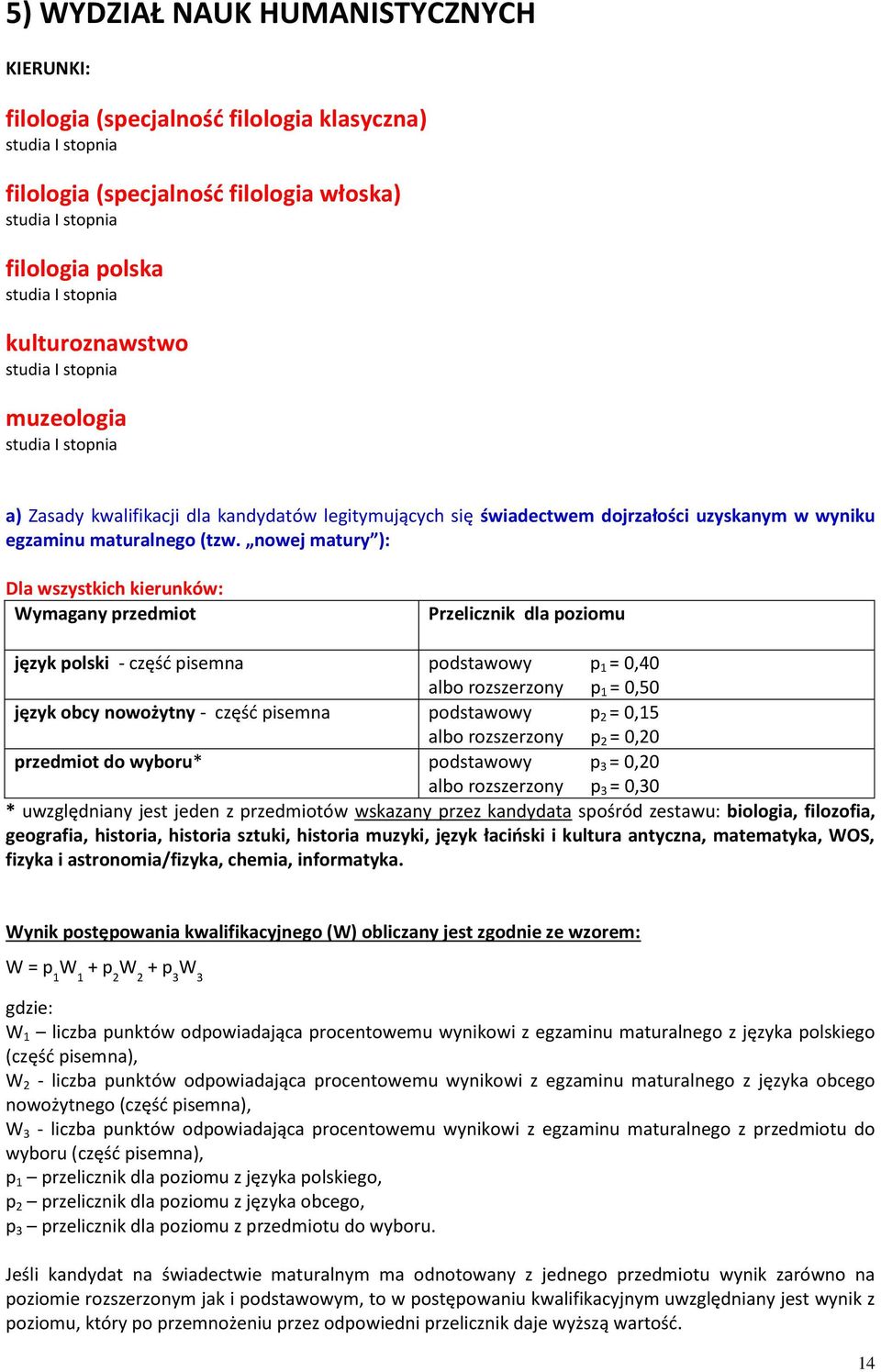 nowej matury ): Dla wszystkich kierunków: Wymagany przedmiot Przelicznik dla poziomu język polski - część pisemna podstawowy p 1 = 0,40 albo rozszerzony p 1 = 0,50 język obcy nowożytny - część