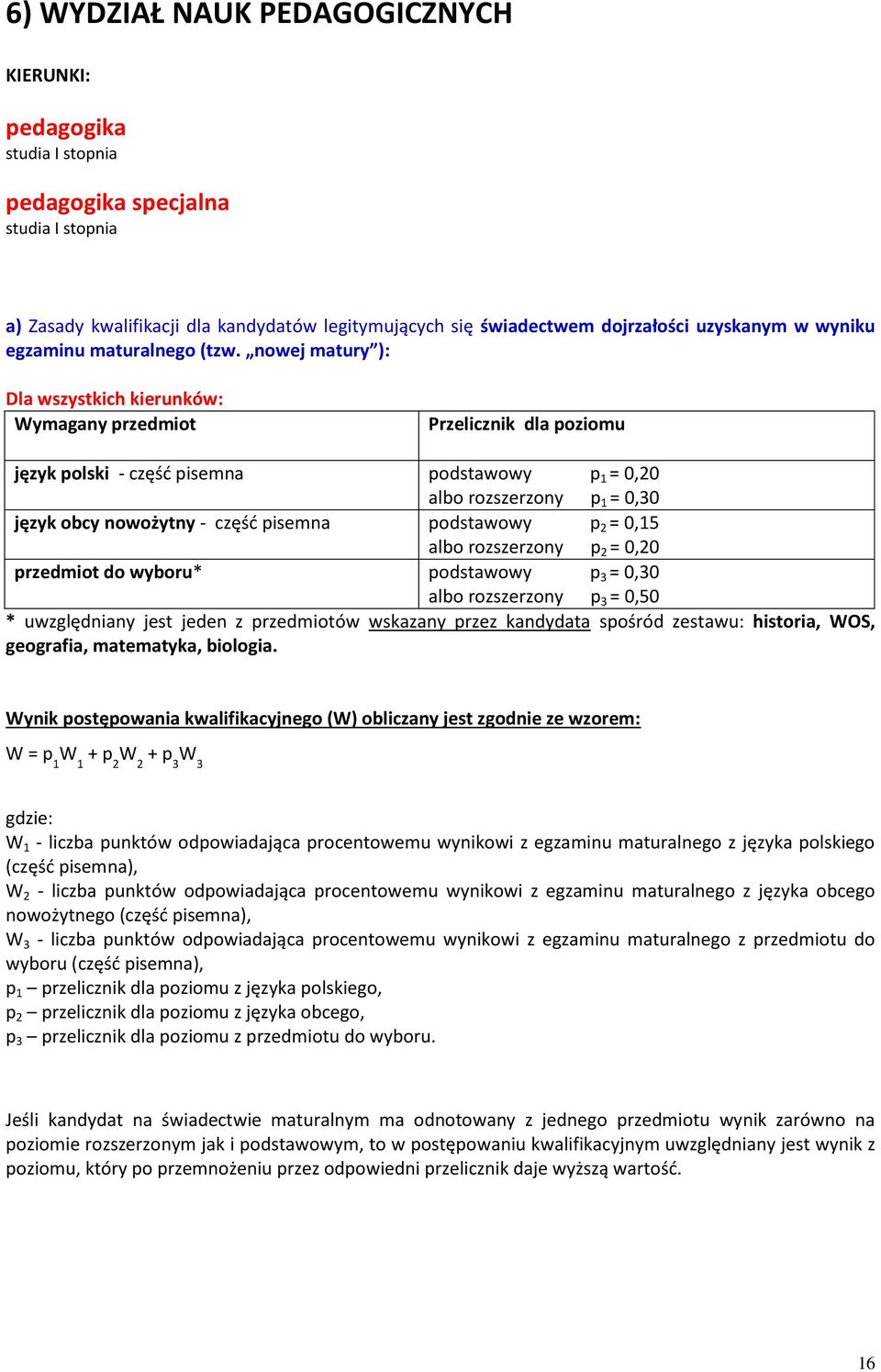 podstawowy p 2 = 0,15 albo rozszerzony p 2 przedmiot do wyboru* podstawowy = 0,30 albo rozszerzony = 0,50 * uwzględniany jest jeden z przedmiotów wskazany przez kandydata spośród zestawu: historia,