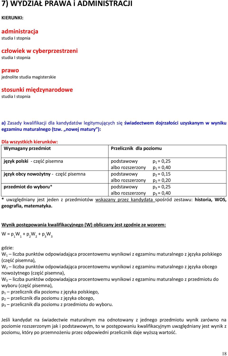 nowej matury ): Dla wszystkich kierunków: Wymagany przedmiot Przelicznik dla poziomu język polski - część pisemna podstawowy p 1 = 0,25 albo rozszerzony p 1 = 0,40 język obcy nowożytny - część