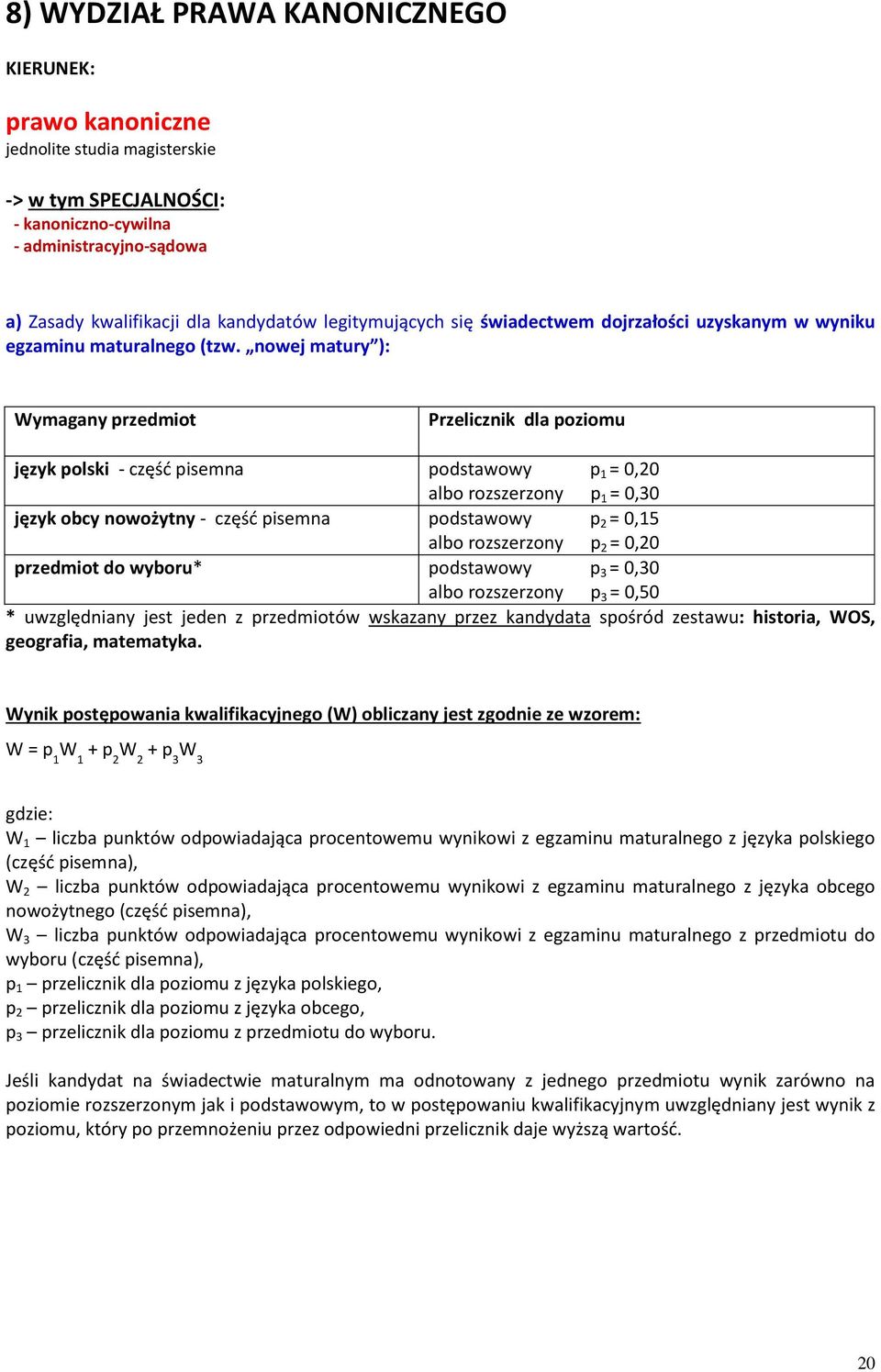 nowej matury ): Wymagany przedmiot Przelicznik dla poziomu język polski - część pisemna podstawowy p 1 albo rozszerzony p 1 = 0,30 język obcy nowożytny - część pisemna podstawowy p 2 = 0,15 albo