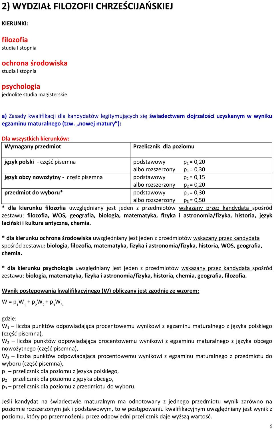 nowej matury ): Dla wszystkich kierunków: Wymagany przedmiot Przelicznik dla poziomu język polski - część pisemna podstawowy p 1 albo rozszerzony p 1 = 0,30 język obcy nowożytny - część pisemna