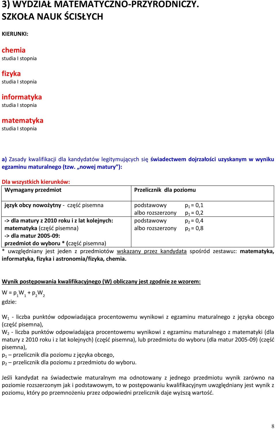 nowej matury ): Dla wszystkich kierunków: Wymagany przedmiot Przelicznik dla poziomu język obcy nowożytny - część pisemna podstawowy p 1 = 0,1 albo rozszerzony p 1 = 0,2 -> dla matury z 2010 roku i z