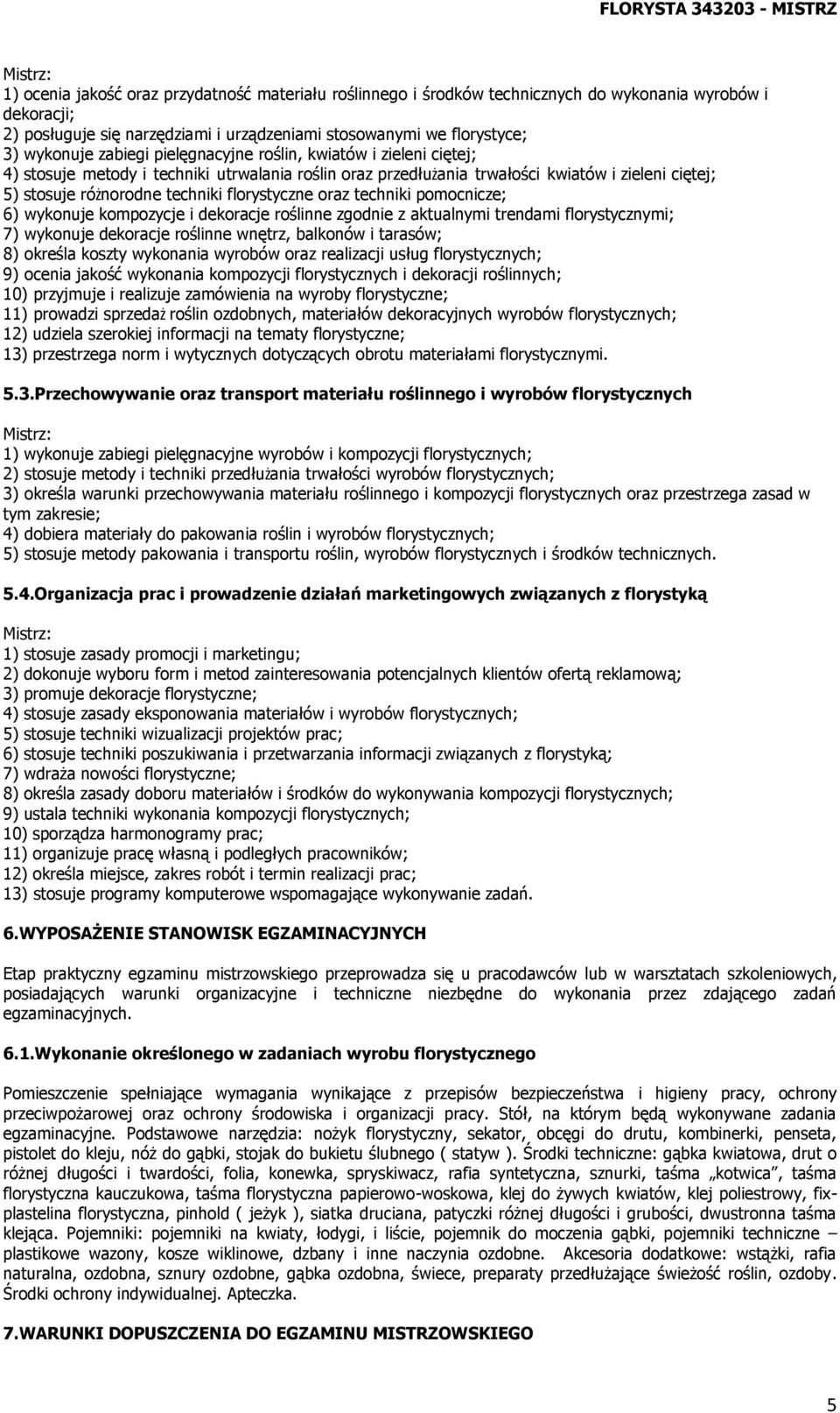 florystyczne oraz techniki pomocnicze; 6) wykonuje kompozycje i dekoracje roślinne zgodnie z aktualnymi trendami florystycznymi; 7) wykonuje dekoracje roślinne wnętrz, balkonów i tarasów; 8) określa