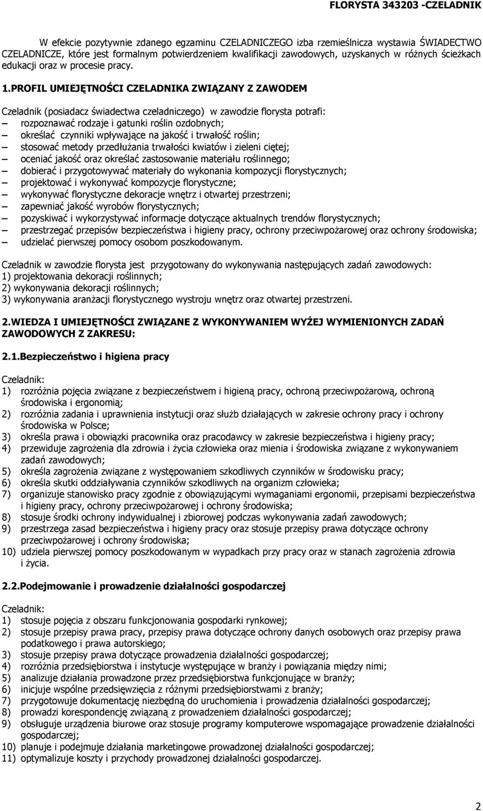 PROFIL UMIEJĘTNOŚCI CZELADNIKA ZWIĄZANY Z ZAWODEM Czeladnik (posiadacz świadectwa czeladniczego) w zawodzie florysta potrafi: rozpoznawać rodzaje i gatunki roślin ozdobnych; określać czynniki