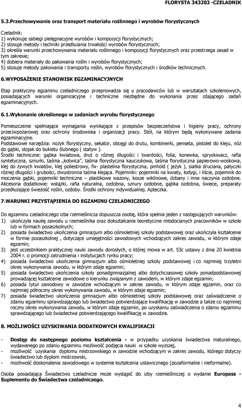 przedłużania trwałości wyrobów florystycznych; 3) określa warunki przechowywania materiału roślinnego i kompozycji florystycznych oraz przestrzega zasad w tym zakresie; 4) dobiera materiały do