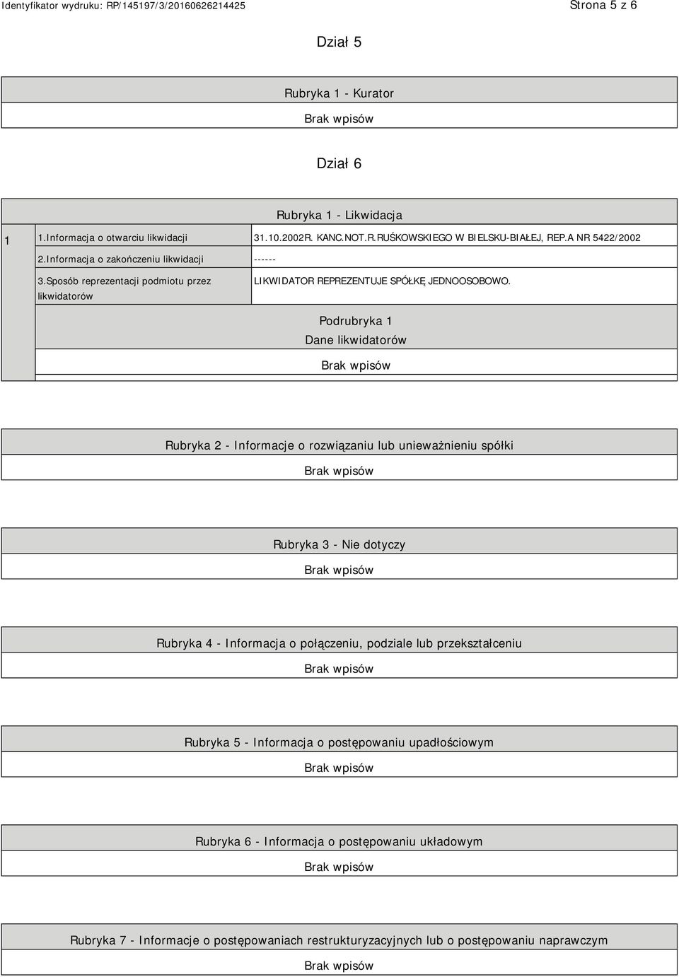 Podrubryka 1 Dane likwidatorów Rubryka 2 - Informacje o rozwiązaniu lub unieważnieniu spółki Rubryka 3 - Nie dotyczy Rubryka 4 - Informacja o połączeniu, podziale lub