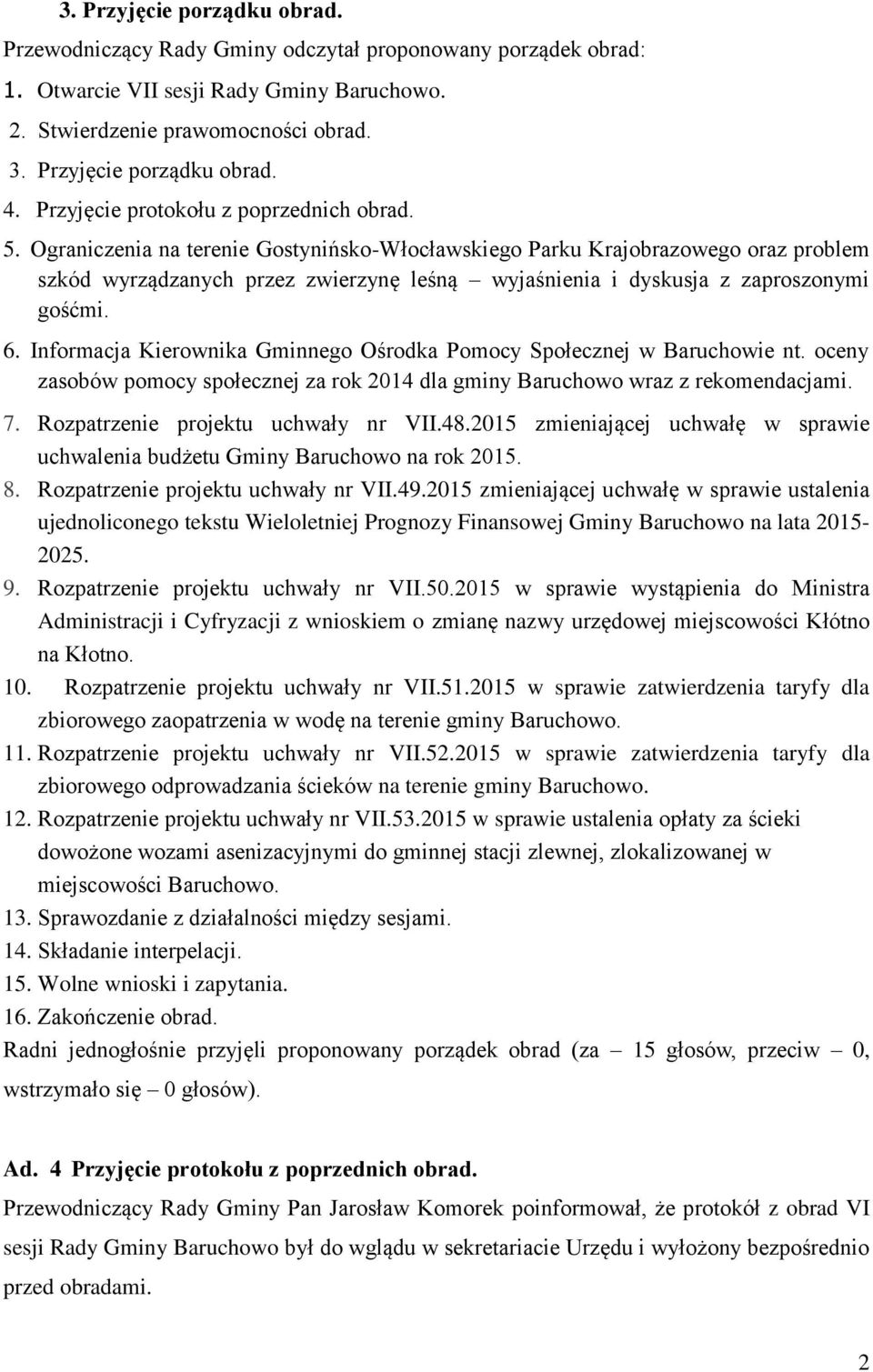 Ograniczenia na terenie Gostynińsko-Włocławskiego Parku Krajobrazowego oraz problem szkód wyrządzanych przez zwierzynę leśną wyjaśnienia i dyskusja z zaproszonymi gośćmi. 6.