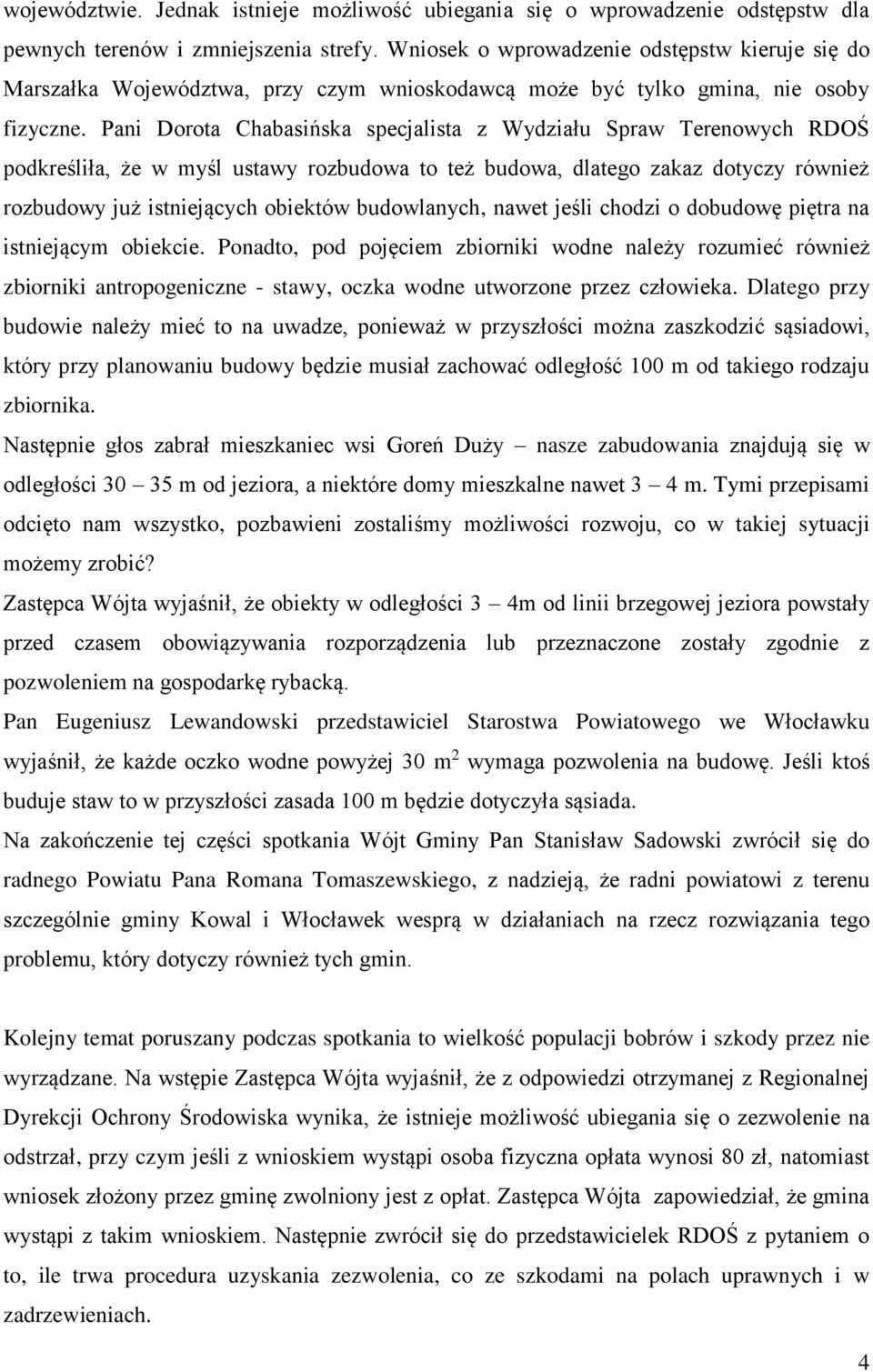 Pani Dorota Chabasińska specjalista z Wydziału Spraw Terenowych RDOŚ podkreśliła, że w myśl ustawy rozbudowa to też budowa, dlatego zakaz dotyczy również rozbudowy już istniejących obiektów