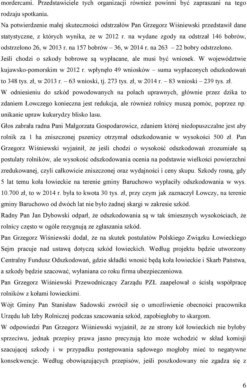 na 157 bobrów 36, w 2014 r. na 263 22 bobry odstrzelono. Jeśli chodzi o szkody bobrowe są wypłacane, ale musi być wniosek. W województwie kujawsko-pomorskim w 2012 r.