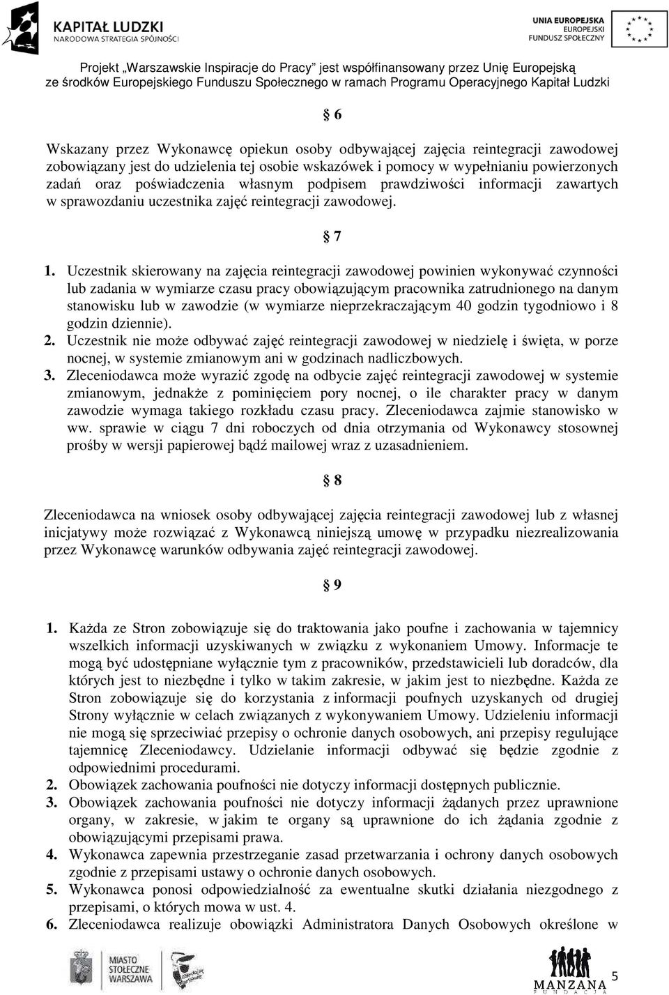 Uczestnik skierowany na zajęcia reintegracji zawodowej powinien wykonywać czynności lub zadania w wymiarze czasu pracy obowiązującym pracownika zatrudnionego na danym stanowisku lub w zawodzie (w