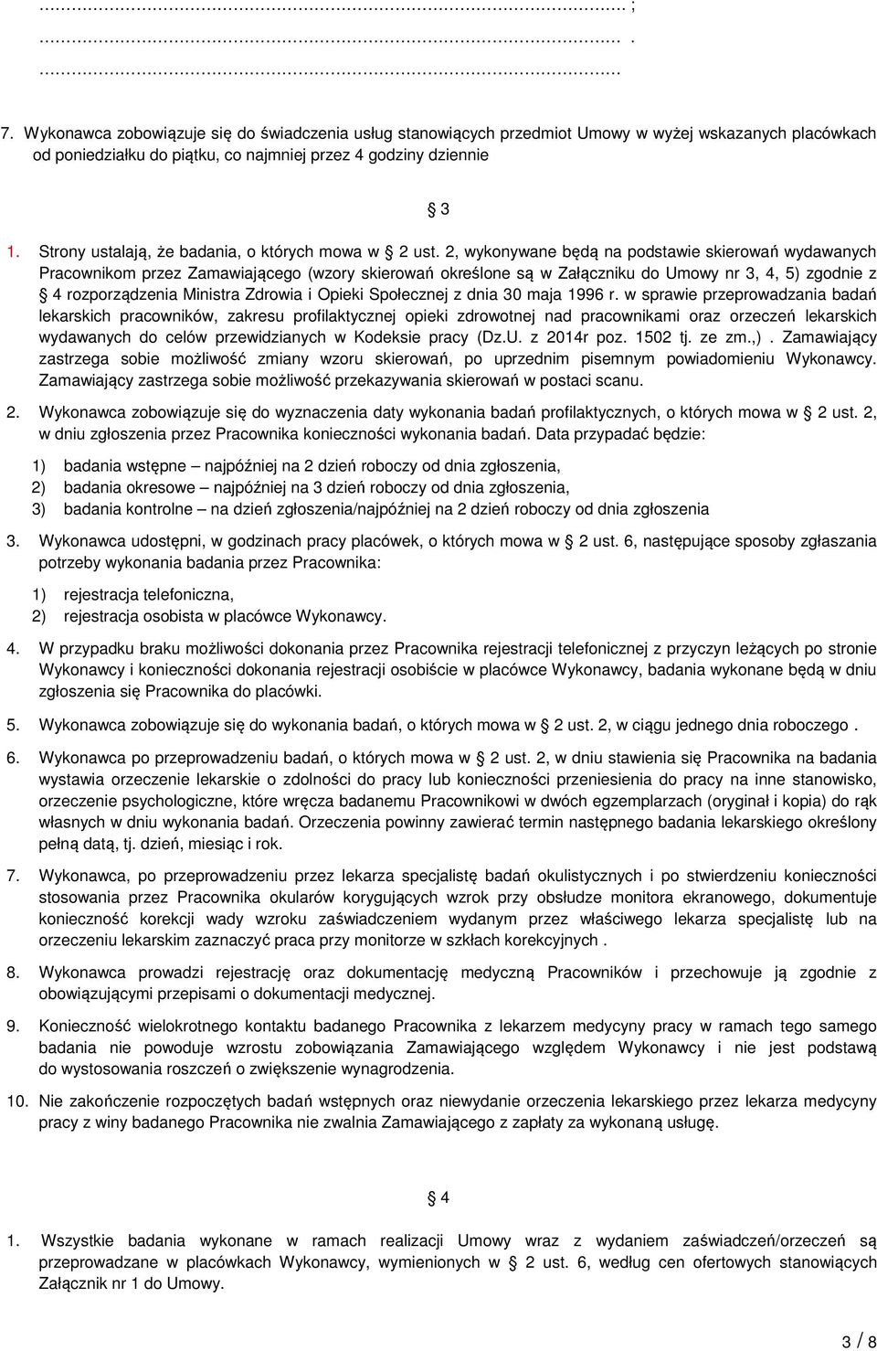 2, wykonywane będą na podstawie skierowań wydawanych Pracownikom przez Zamawiającego (wzory skierowań określone są w Załączniku do Umowy nr 3, 4, 5) zgodnie z 4 rozporządzenia Ministra Zdrowia i