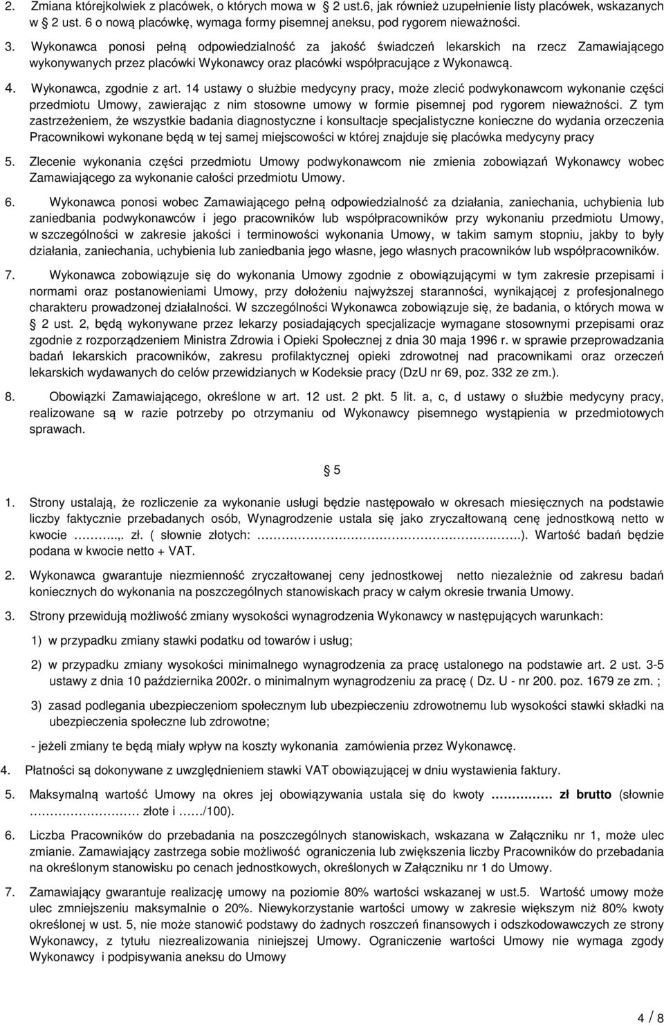 Wykonawca, zgodnie z art. 14 ustawy o służbie medycyny pracy, może zlecić podwykonawcom wykonanie części przedmiotu Umowy, zawierając z nim stosowne umowy w formie pisemnej pod rygorem nieważności.