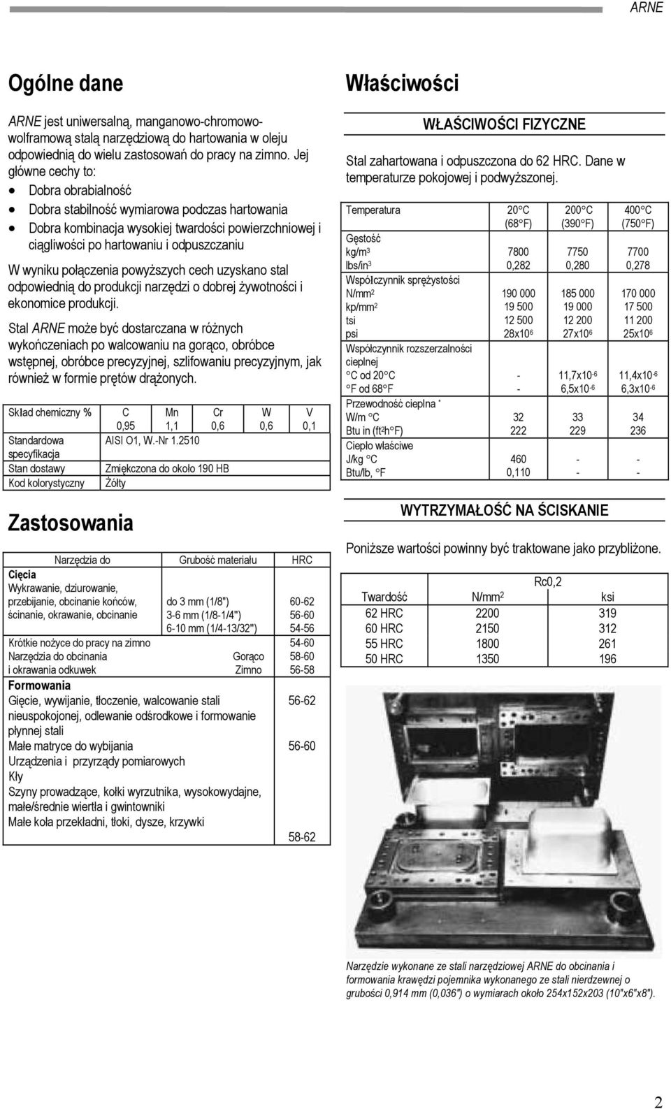 połączenia powyższych cech uzyskano stal odpowiednią do produkcji narzędzi o dobrej żywotności i ekonomice produkcji.