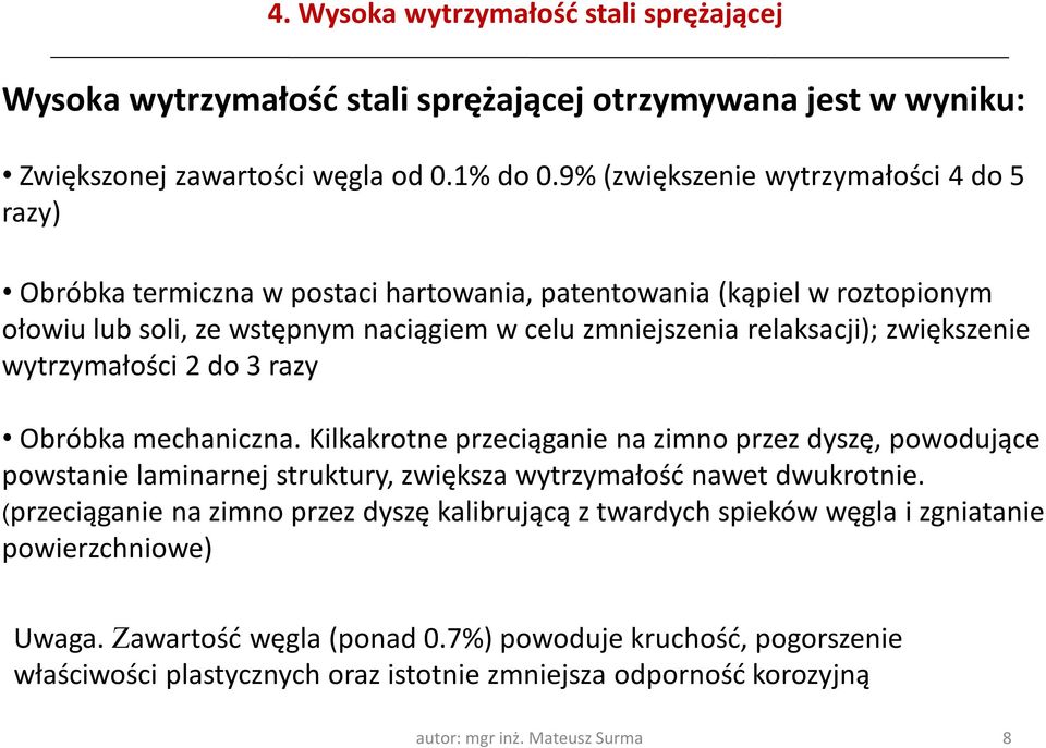 zwiększenie wytrzymałości 2 do 3 razy Obróbka mechaniczna. Kilkakrotne przeciąganie na zimno przez dyszę, powodujące powstanie laminarnej struktury, zwiększa wytrzymałość nawet dwukrotnie.