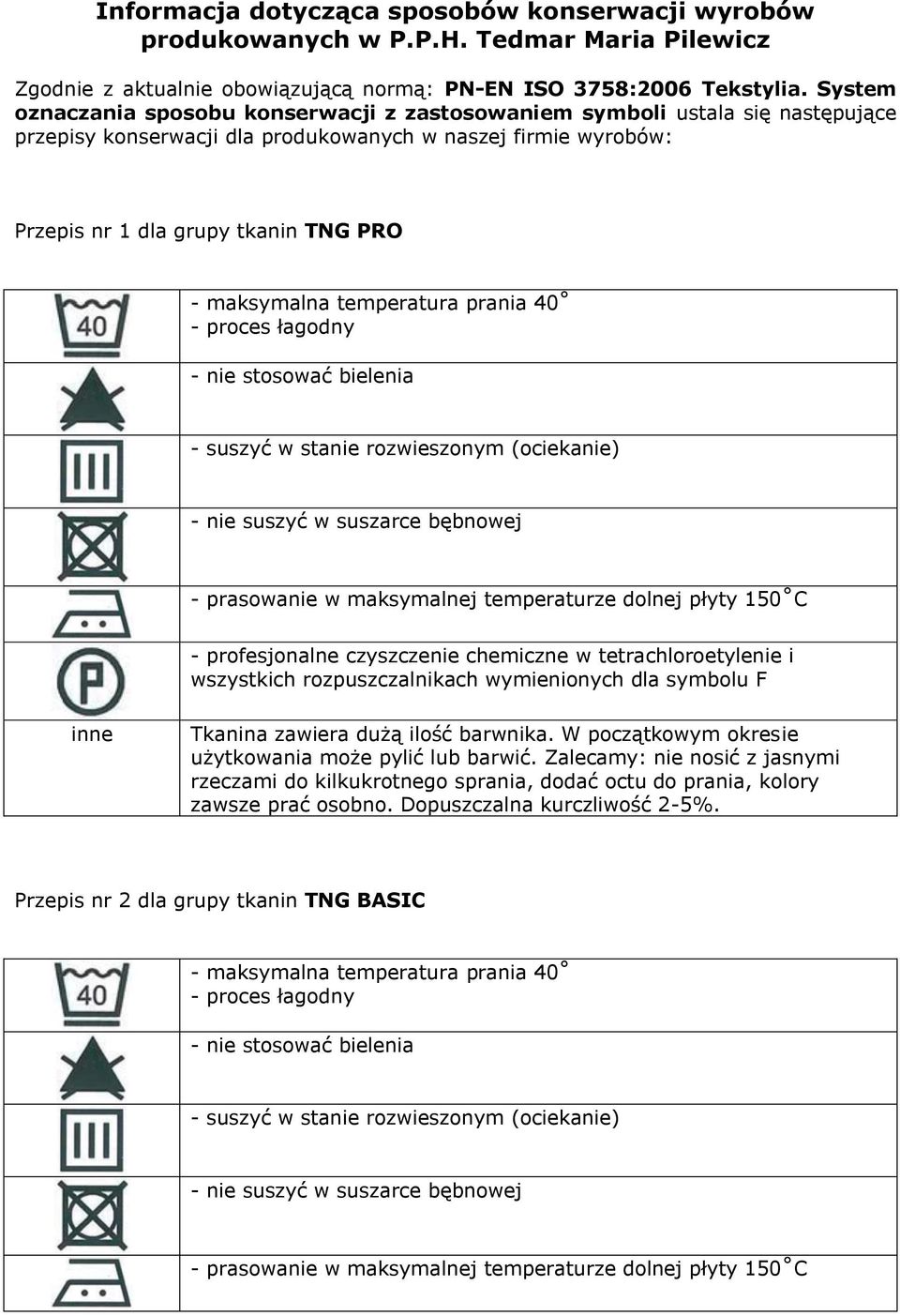 System oznaczania sposobu konserwacji z zastosowaniem symboli ustala się następujące przepisy konserwacji dla produkowanych w naszej firmie wyrobów: Przepis