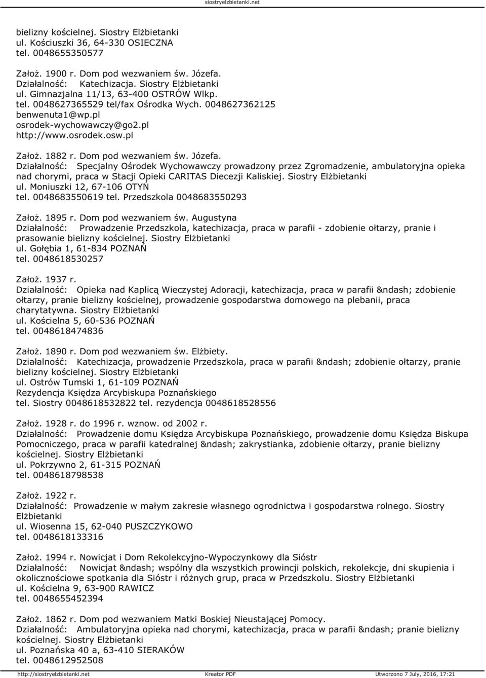 Działalność: Specjalny Ośrodek Wychowawczy prowadzony przez Zgromadzenie, ambulatoryjna opieka nad chorymi, praca w Stacji Opieki CARITAS Diecezji Kaliskiej. Siostry ul. Moniuszki 12, 67-106 OTYŃ tel.