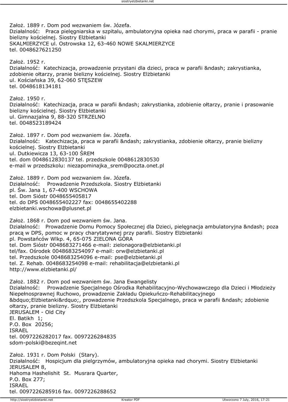 Działalność: Katechizacja, prowadzenie przystani dla dzieci, praca w parafii zakrystianka, zdobienie ołtarzy, pranie bielizny kościelnej. Siostry ul. Kościańska 39, 62-060 STĘSZEW tel.