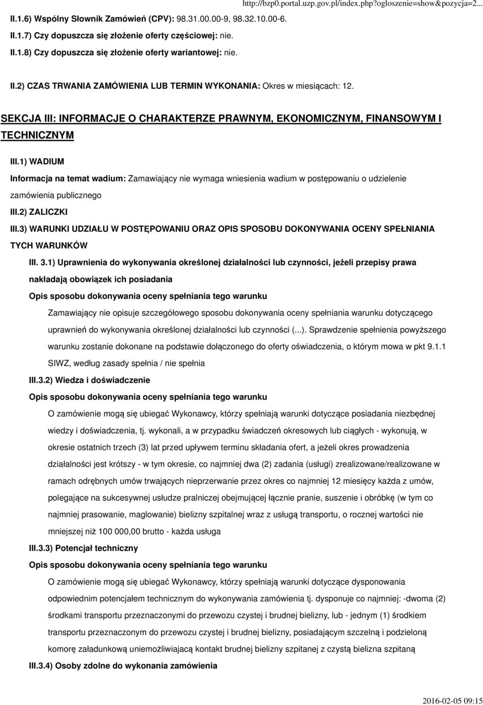 1) WADIUM Informacja na temat wadium: Zamawiający nie wymaga wniesienia wadium w postępowaniu o udzielenie zamówienia publicznego III.2) ZALICZKI III.