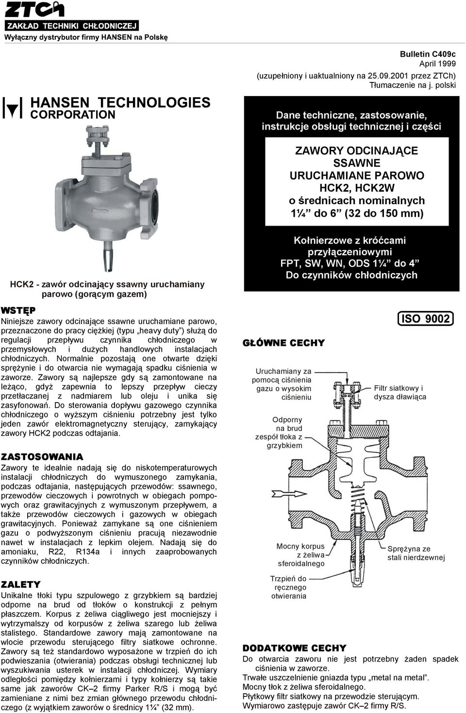 ssawny uruchamiany parowo (gorącym gazem) Kołnierzowe z króćcami przyłączeniowymi FPT, SW, WN, ODS ¼ do Do czynników chłodniczych WSTĘP Niniejsze zawory odcinające ssawne uruchamiane parowo,