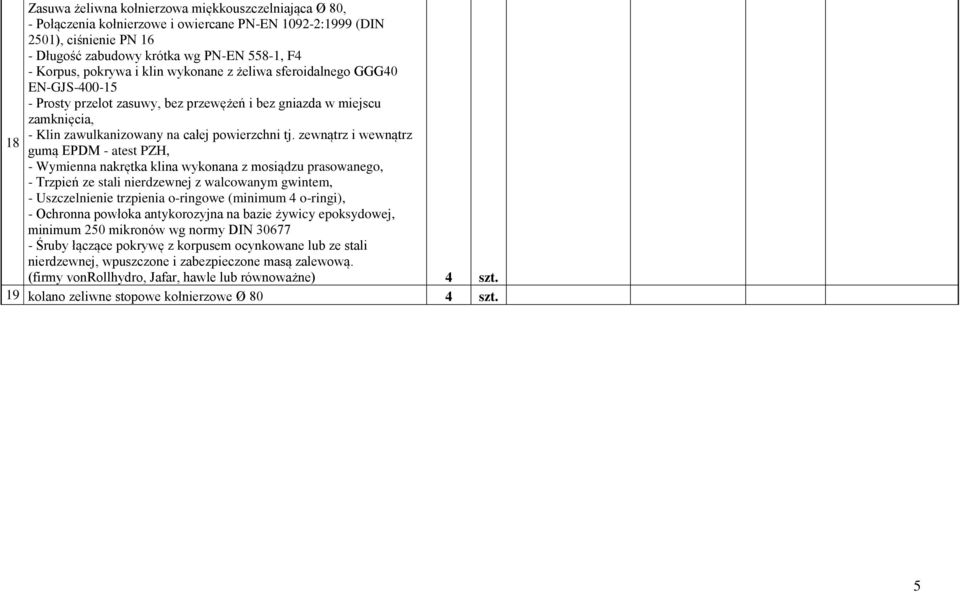 zewnątrz i wewnątrz 18 gumą EPDM - atest PZH, - Wymienna nakrętka klina wykonana z mosiądzu prasowanego, - Trzpień ze stali nierdzewnej z walcowanym gwintem, - Uszczelnienie trzpienia o-ringowe