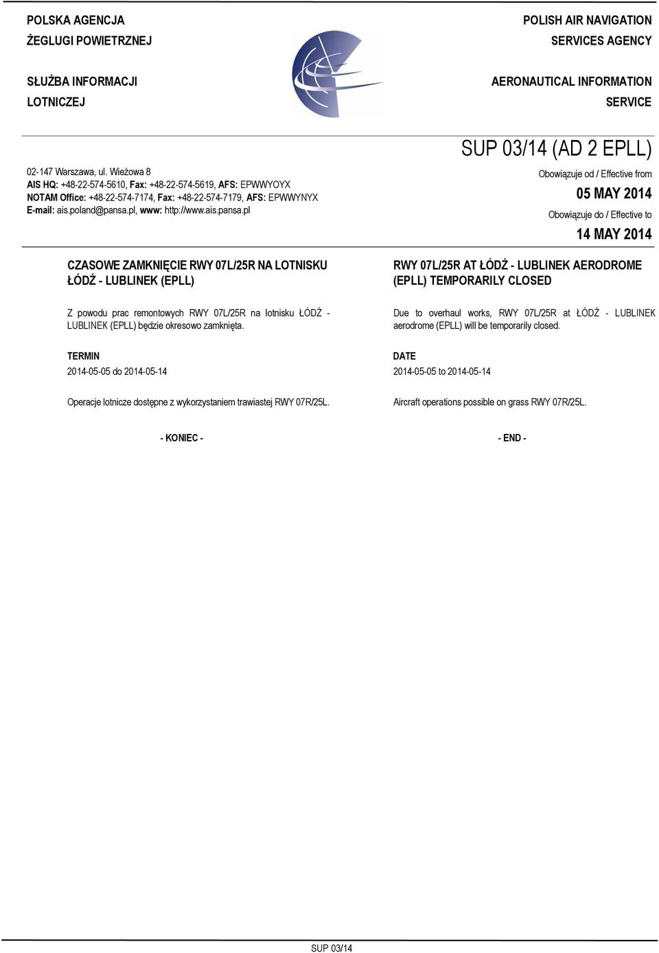 Wieżowa 8 AIS HQ: +48-22-574-5610, Fax: +48-22-574-5619, AFS: EPWWYOYX NOTAM Office: +48-22-574-7174, Fax: +48-22-574-7179, AFS: EPWWYNYX E-mail: ais.poland@pansa.