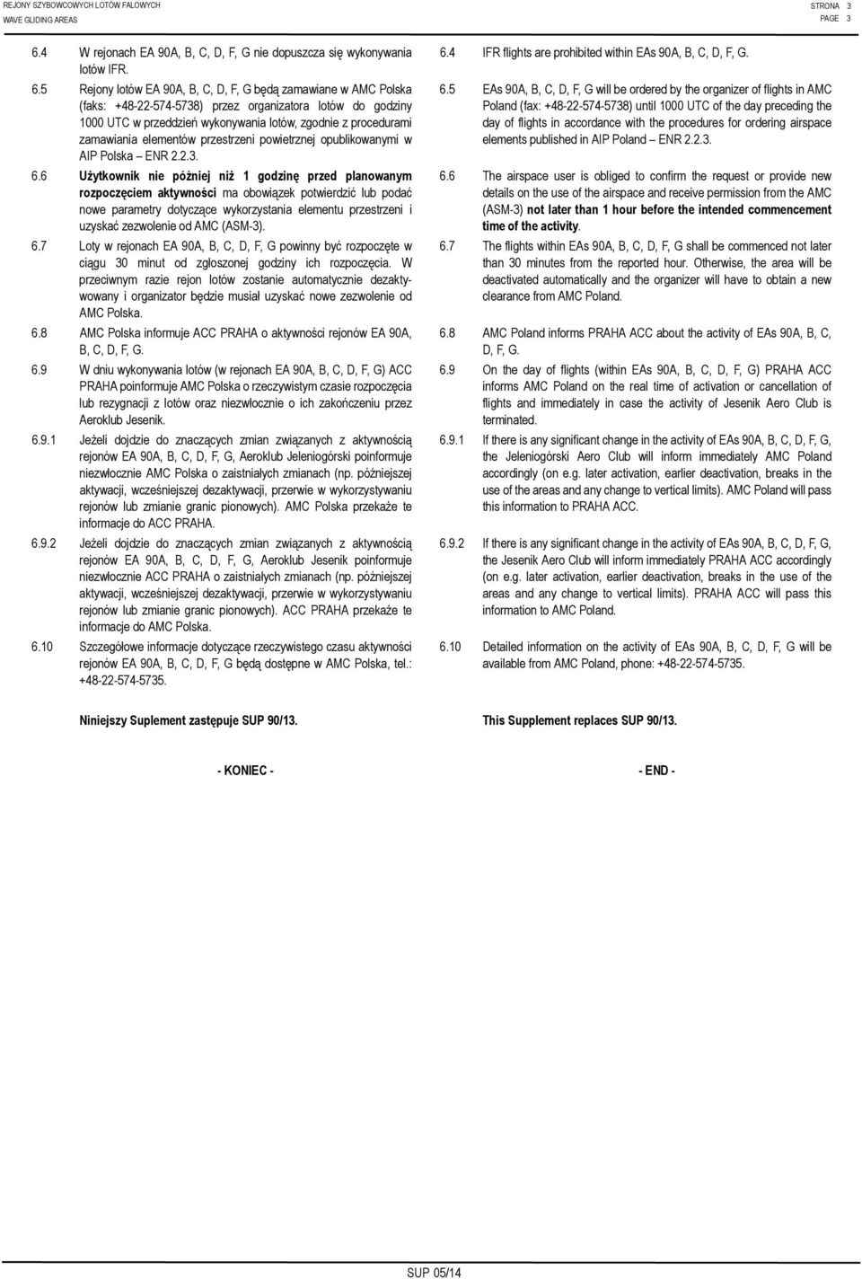 5 Rejony lotów EA 90A, B, C, D, F, G będą zamawiane w AMC Polska (faks: +48-22-574-5738) przez organizatora lotów do godziny 1000 UTC w przeddzień wykonywania lotów, zgodnie z procedurami zamawiania