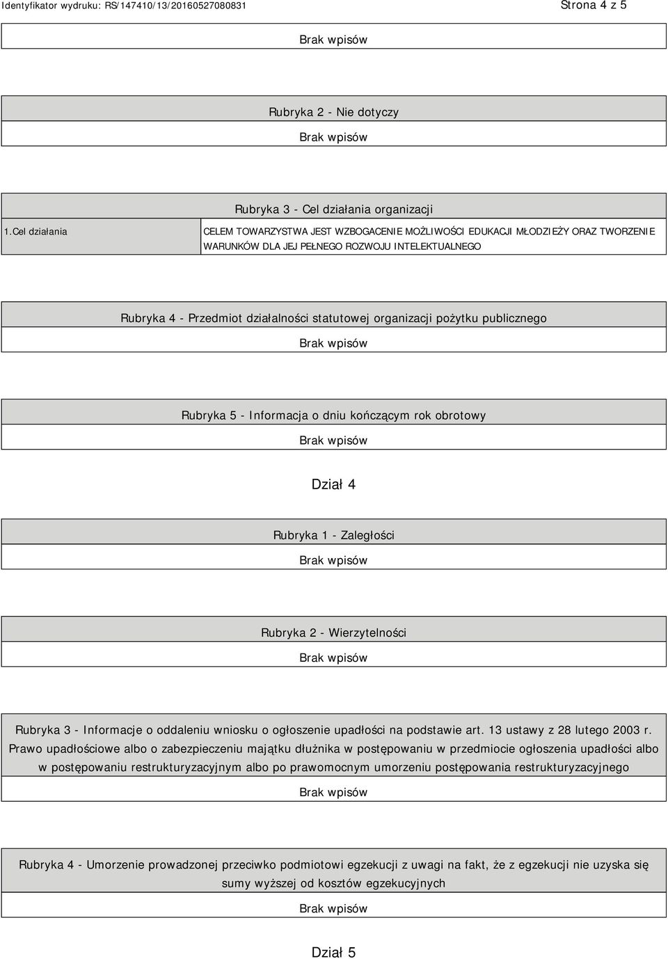 organizacji pożytku publicznego Rubryka 5 - Informacja o dniu kończącym rok obrotowy Dział 4 Rubryka 1 - Zaległości Rubryka 2 - Wierzytelności Rubryka 3 - Informacje o oddaleniu wniosku o ogłoszenie