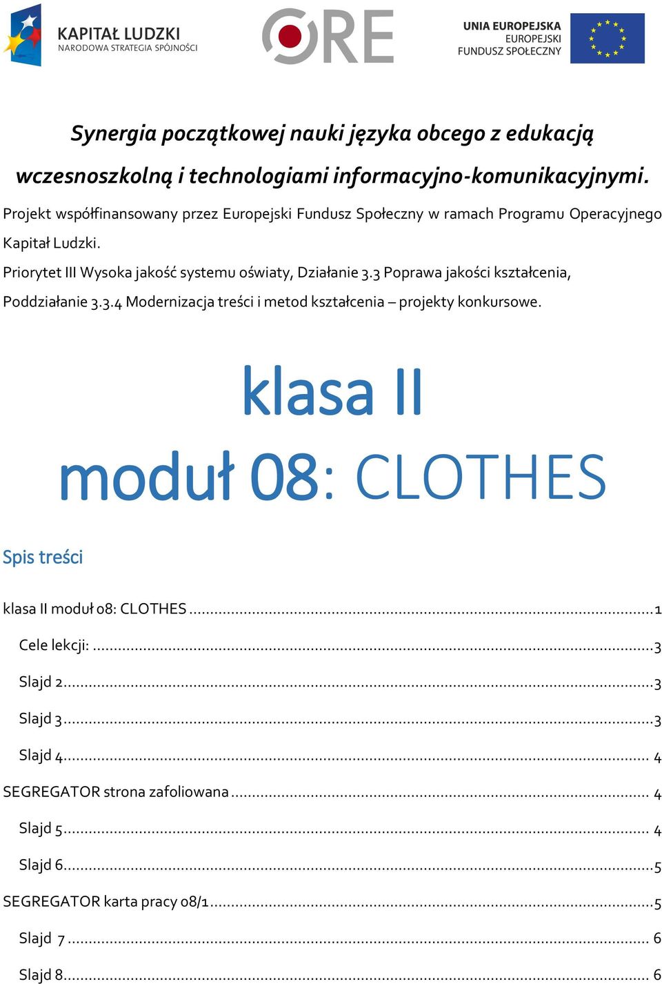 Priorytet III Wysoka jakość systemu oświaty, Działanie 3.3 Poprawa jakości kształcenia, Poddziałanie 3.3.4 Modernizacja treści i metod kształcenia projekty konkursowe.