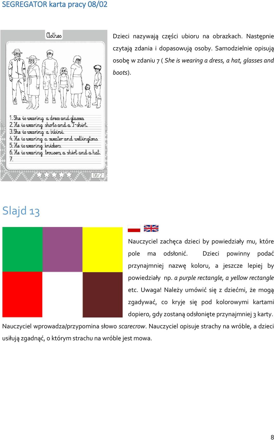 Dzieci powinny podać przynajmniej nazwę koloru, a jeszcze lepiej by powiedziały np. a purple rectangle, a yellow rectangle etc. Uwaga!