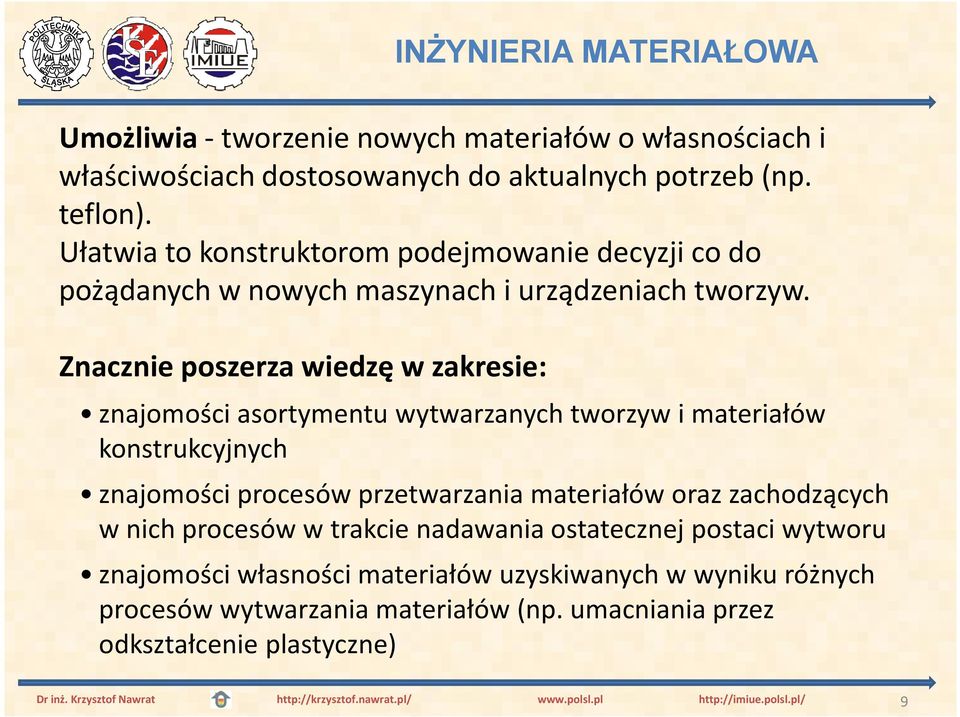 Znacznie poszerza wiedzę w zakresie: INŻYNIERIA MATERIAŁOWA znajomości asortymentu wytwarzanych tworzyw i materiałów konstrukcyjnych znajomości procesów