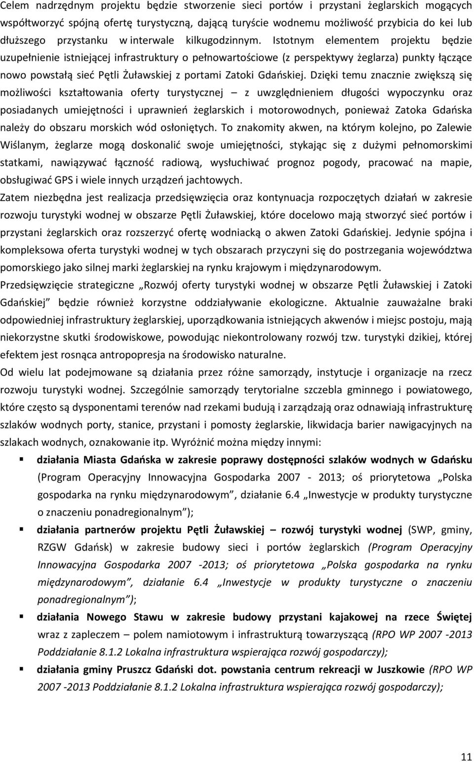 Istotnym elementem projektu będzie uzupełnienie istniejącej infrastruktury o pełnowartościowe (z perspektywy żeglarza) punkty łączące nowo powstałą sieć Pętli Żuławskiej z portami Zatoki Gdańskiej.