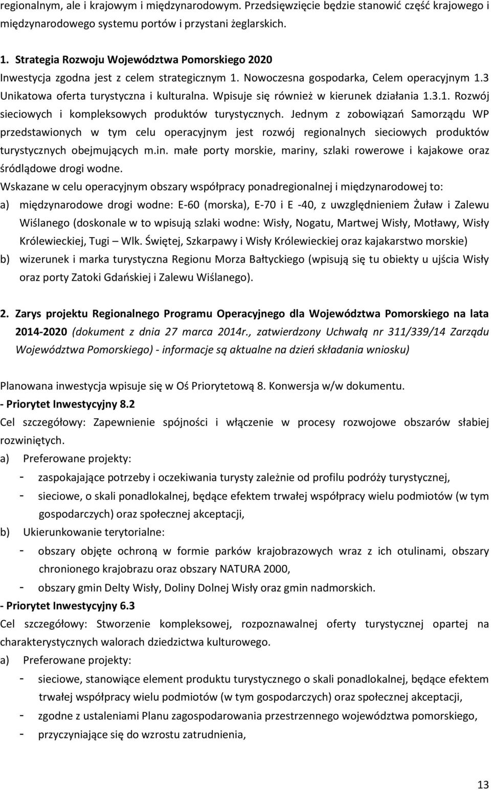 Wpisuje się również w kierunek działania 1.3.1. Rozwój sieciowych i kompleksowych produktów turystycznych.