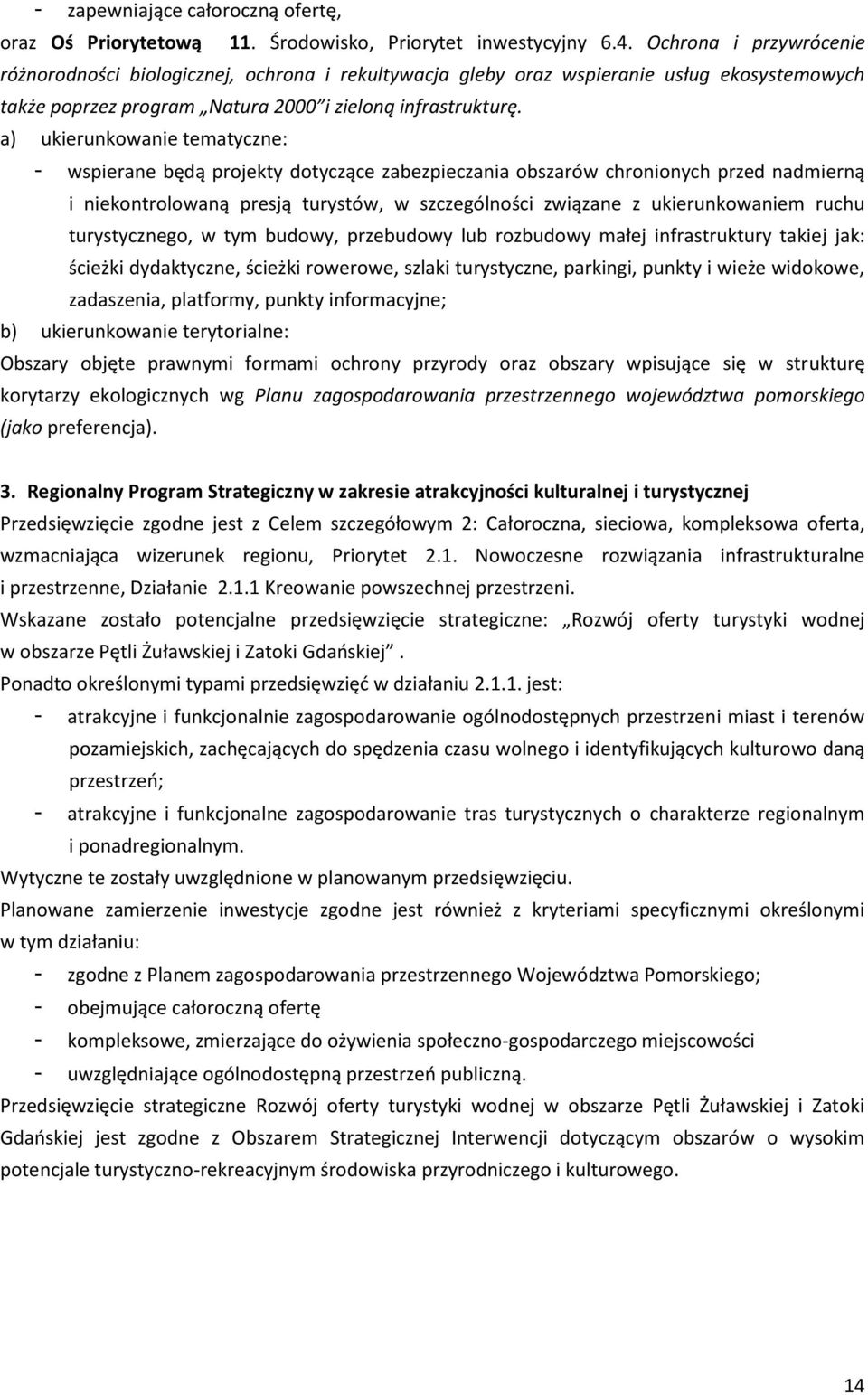 a) ukierunkowanie tematyczne: - wspierane będą projekty dotyczące zabezpieczania obszarów chronionych przed nadmierną i niekontrolowaną presją turystów, w szczególności związane z ukierunkowaniem