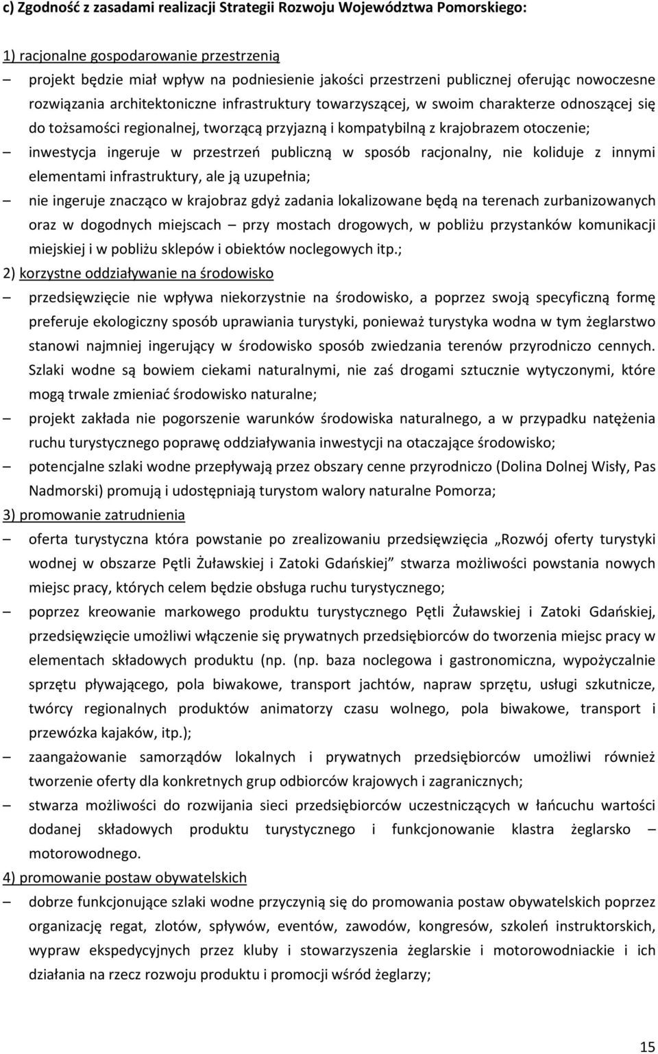 inwestycja ingeruje w przestrzeń publiczną w sposób racjonalny, nie koliduje z innymi elementami infrastruktury, ale ją uzupełnia; nie ingeruje znacząco w krajobraz gdyż zadania lokalizowane będą na