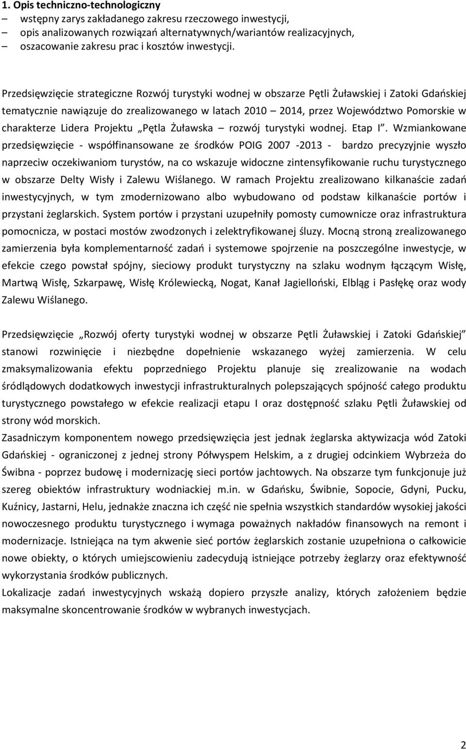 Przedsięwzięcie strategiczne Rozwój turystyki wodnej w obszarze Pętli Żuławskiej i Zatoki Gdańskiej tematycznie nawiązuje do zrealizowanego w latach 2010 2014, przez Województwo Pomorskie w